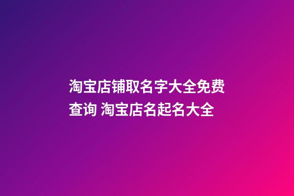 淘宝店铺取名字大全免费查询 淘宝店名起名大全